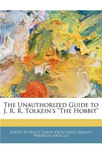 The Unauthorized Guide to J. R. R. Tolkein's the Hobbit