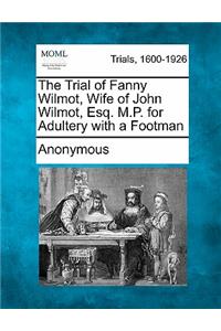 The Trial of Fanny Wilmot, Wife of John Wilmot, Esq. M.P. for Adultery with a Footman