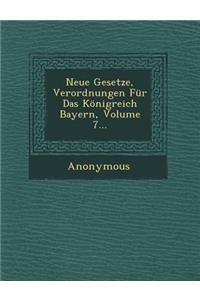 Neue Gesetze, Verordnungen Fur Das Konigreich Bayern, Volume 7...