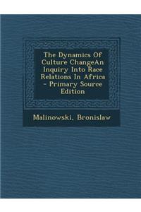 The Dynamics of Culture Changean Inquiry Into Race Relations in Africa