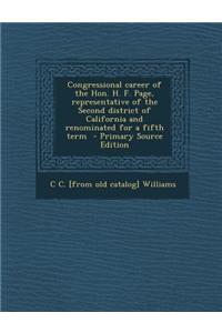 Congressional Career of the Hon. H. F. Page, Representative of the Second District of California and Renominated for a Fifth Term