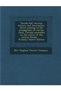 Variola and Vaccinia, History and Description. Hints Relating to the Propagation of Vaccine Virus. Certain Anomalies in the Course of the Vaccine Disease ..