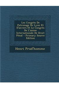 Les Congres de Patronage de Lyon Et D'Anvers Et Le Congres de L'Union Internationale de Droit Penal