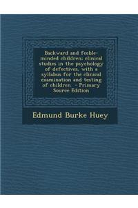 Backward and Feeble-Minded Children; Clinical Studies in the Psychology of Defectives, with a Syllabus for the Clinical Examination and Testing of Children