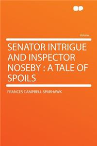 Senator Intrigue and Inspector Noseby: A Tale of Spoils