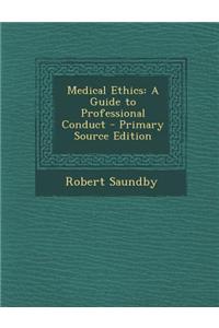 Medical Ethics: A Guide to Professional Conduct - Primary Source Edition