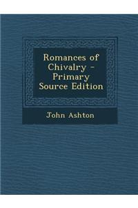 Romances of Chivalry - Primary Source Edition