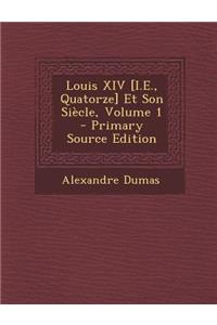 Louis XIV [I.E., Quatorze] Et Son Siecle, Volume 1