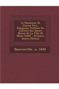 La Possession De Jeanne Féry, Religieuse Professe Du Couvent Des Soeurs Noires De La Ville De Mons (1584)