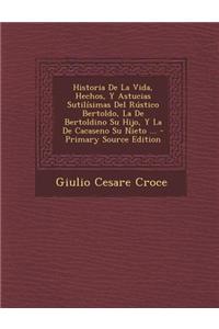 Historia de La Vida, Hechos, y Astucias Sutilisimas del Rustico Bertoldo, La de Bertoldino Su Hijo, y La de Cacaseno Su Nieto ...