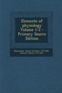 Elements of Physiology Volume 1-2 - Primary Source Edition