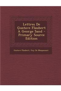 Lettres de Gustave Flaubert a George Sand - Primary Source Edition