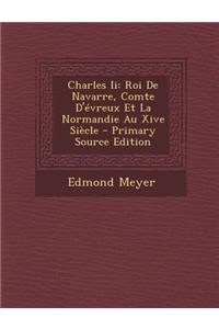 Charles II: Roi de Navarre, Comte D'Evreux Et La Normandie Au Xive Siecle - Primary Source Edition