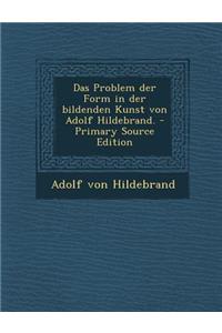 Das Problem Der Form in Der Bildenden Kunst Von Adolf Hildebrand. - Primary Source Edition