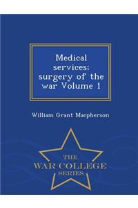 Medical Services; Surgery of the War Volume 1 - War College Series