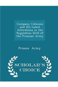 Company Columns and the Latest Alterations in the Regulation Drill of the Prussian Army - Scholar's Choice Edition