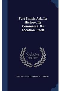 Fort Smith, Ark. Its History. Its Commerce. Its Location. Itself