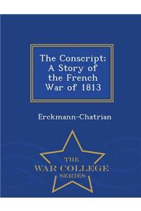 The Conscript; A Story of the French War of 1813 - War College Series