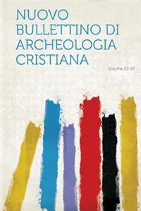 Nuovo Bullettino Di Archeologia Cristiana Volume 22-27