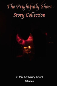 frightfully Short Story Collection, A Mix Of Scary Short Stories