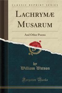 LachrymÃ¦ Musarum: And Other Poems (Classic Reprint)