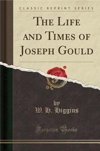 The Life and Times of Joseph Gould (Classic Reprint)