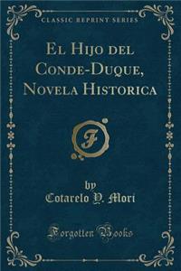 El Hijo del Conde-Duque, Novela Historica (Classic Reprint)