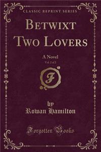 Betwixt Two Lovers, Vol. 2 of 2: A Novel (Classic Reprint)