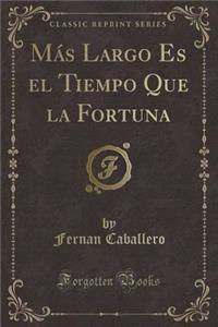 Más Largo Es El Tiempo Que La Fortuna (Classic Reprint)