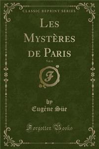 Les Mystï¿½res de Paris, Vol. 6 (Classic Reprint)