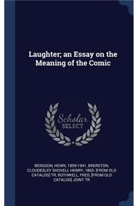 Laughter; An Essay on the Meaning of the Comic