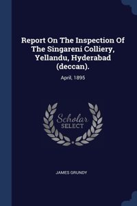 Report On The Inspection Of The Singareni Colliery, Yellandu, Hyderabad (deccan).