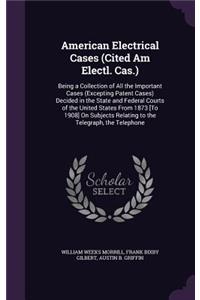 American Electrical Cases (Cited Am Electl. Cas.): Being a Collection of All the Important Cases (Excepting Patent Cases) Decided in the State and Federal Courts of the United States from 1873 [to 19