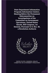 State Department Information Program Information Centers. Hearing Before the Permanent Subcommittee on Investigations of the Committee on Government Operations, United States Senate, 83d Congress, 1st Session, Pursuant to S. Res. 40, a Resolution A