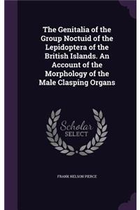 Genitalia of the Group Noctuid of the Lepidoptera of the British Islands. An Account of the Morphology of the Male Clasping Organs