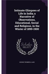 Intimate Glimpses of Life in India; A Narrative of Observations, Educational, Social and Religious, in the Winter of 1899-1900