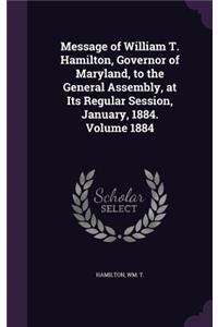 Message of William T. Hamilton, Governor of Maryland, to the General Assembly, at Its Regular Session, January, 1884. Volume 1884
