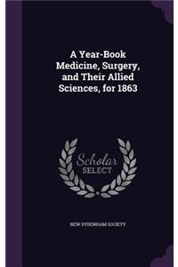 Year-Book Medicine, Surgery, and Their Allied Sciences, for 1863