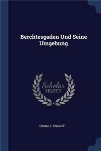 Berchtesgaden Und Seine Umgebung