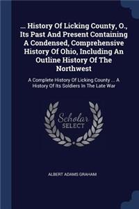 ... History Of Licking County, O., Its Past And Present Containing A Condensed, Comprehensive History Of Ohio, Including An Outline History Of The Northwest