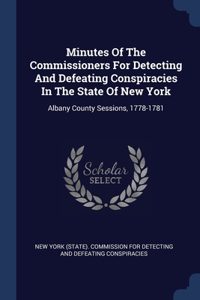 Minutes Of The Commissioners For Detecting And Defeating Conspiracies In The State Of New York