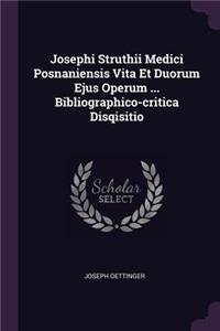 Josephi Struthii Medici Posnaniensis Vita Et Duorum Ejus Operum ... Bibliographico-critica Disqisitio