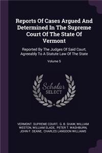 Reports of Cases Argued and Determined in the Supreme Court of the State of Vermont: Reported by the Judges of Said Court, Agreeably to a Statute Law of the State; Volume 5