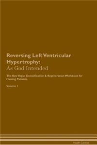 Reversing Left Ventricular Hypertrophy: As God Intended the Raw Vegan Plant-Based Detoxification & Regeneration Workbook for Healing Patients. Volume 1