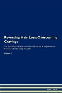 Reversing Hair Loss: Overcoming Cravings the Raw Vegan Plant-Based Detoxification & Regeneration Workbook for Healing Patients. Volume 3