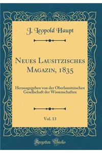 Neues Lausitzisches Magazin, 1835, Vol. 13: Herausgegeben Von Der Oberlausitzischen Gesellschaft Der Wissenschaften (Classic Reprint)