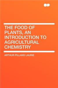 The Food of Plants, an Introduction to Agricultural Chemistry