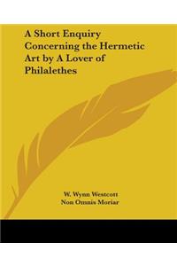 Short Enquiry Concerning the Hermetic Art by A Lover of Philalethes