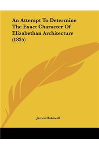 Attempt To Determine The Exact Character Of Elizabethan Architecture (1835)