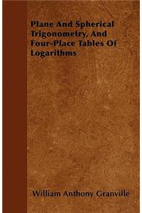 Plane And Spherical Trigonometry, And Four-Place Tables Of Logarithms